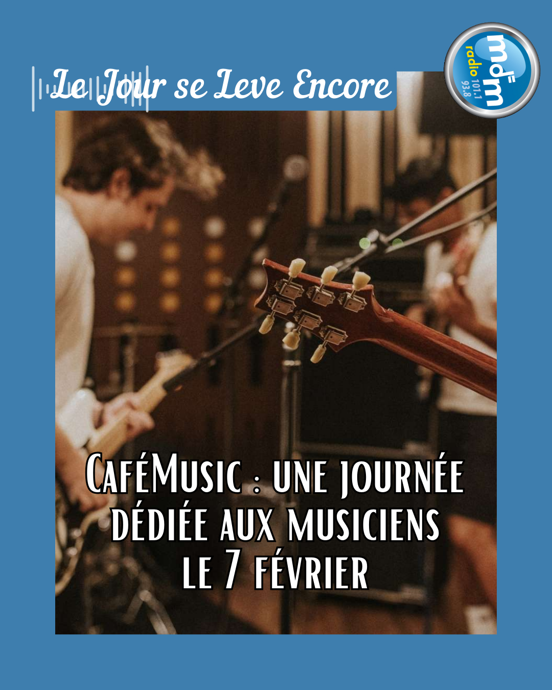 Le Jour se Lève Encore 2026-01-28 - CaféMusic une journée dédiée aux musiciens le 7 février