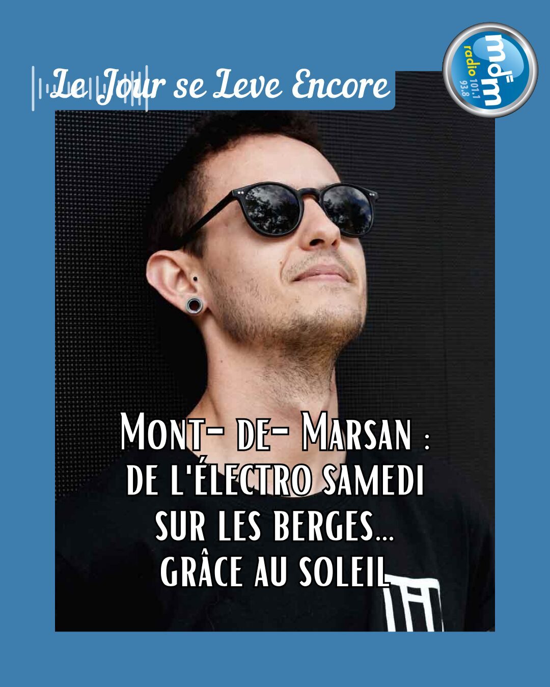 Le Jour se Lève Encore 2026-05-28 - Mont-de-Marsan de l'électro samedi sur les berges… grâce au soleil