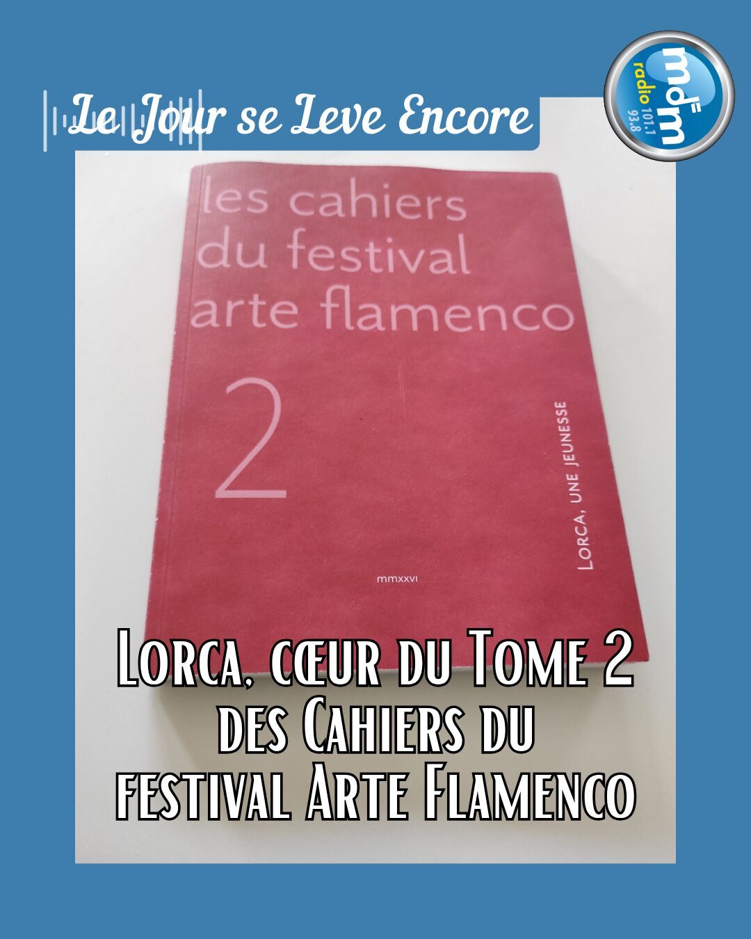 Le Jour se Lève Encore 2026-06-30 - Lorca, cœur du Tome 2 des Cahiers du festival Arte Flamenco
