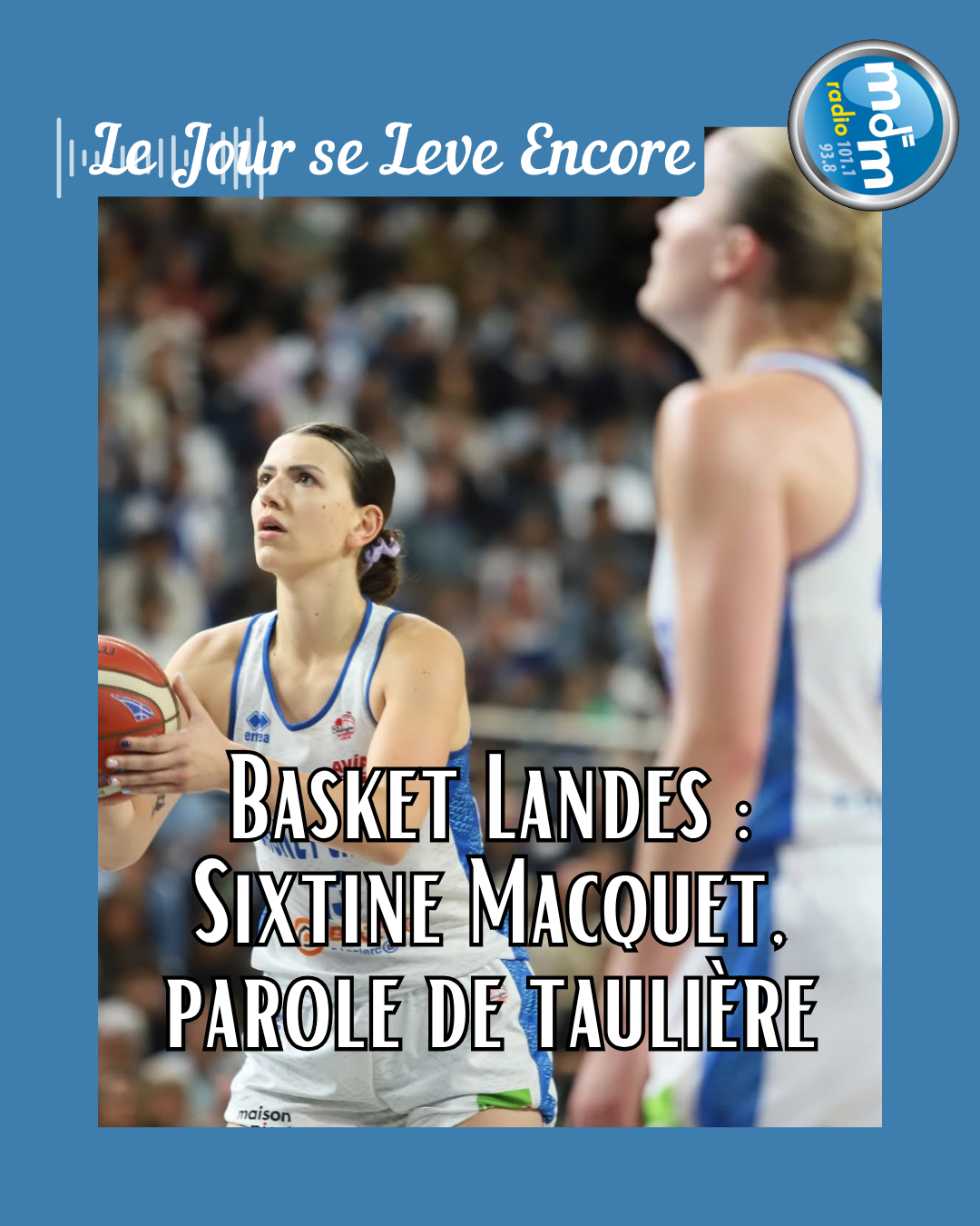 Le Jour se Lève Encore 2026-08-24 - Basket Landes Sixtine Macquet, parole de taulière